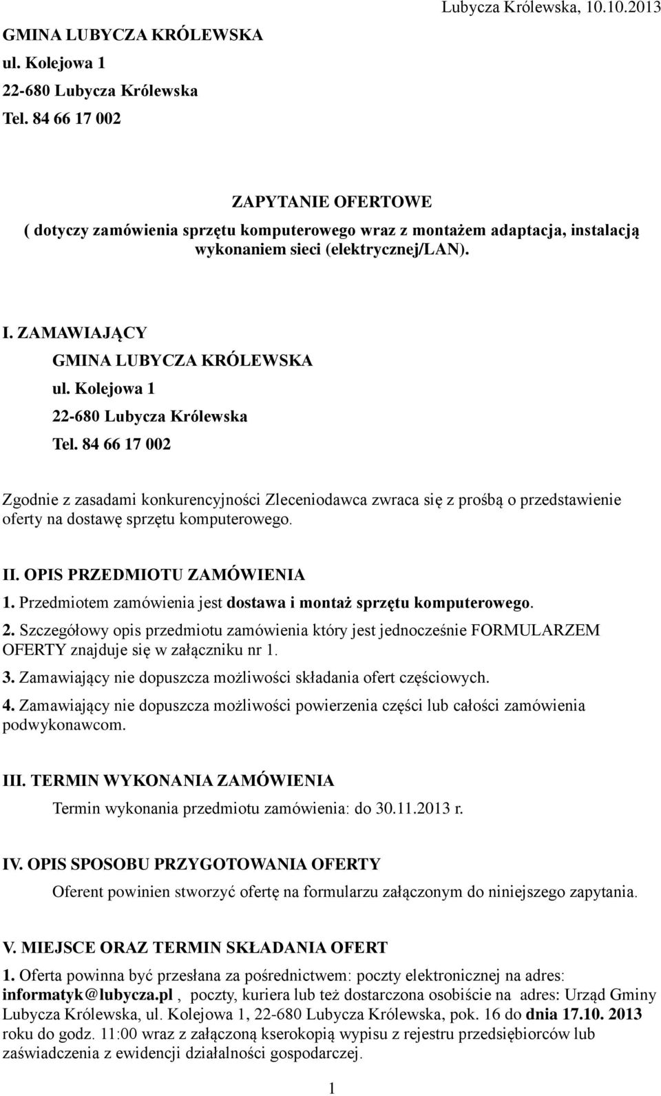 Kolejowa 1 22-680 Lubycza Królewska Tel. 84 66 17 002 Zgodnie z zasadami konkurencyjności Zleceniodawca zwraca się z prośbą o przedstawienie oferty na dostawę sprzętu komputerowego. II.