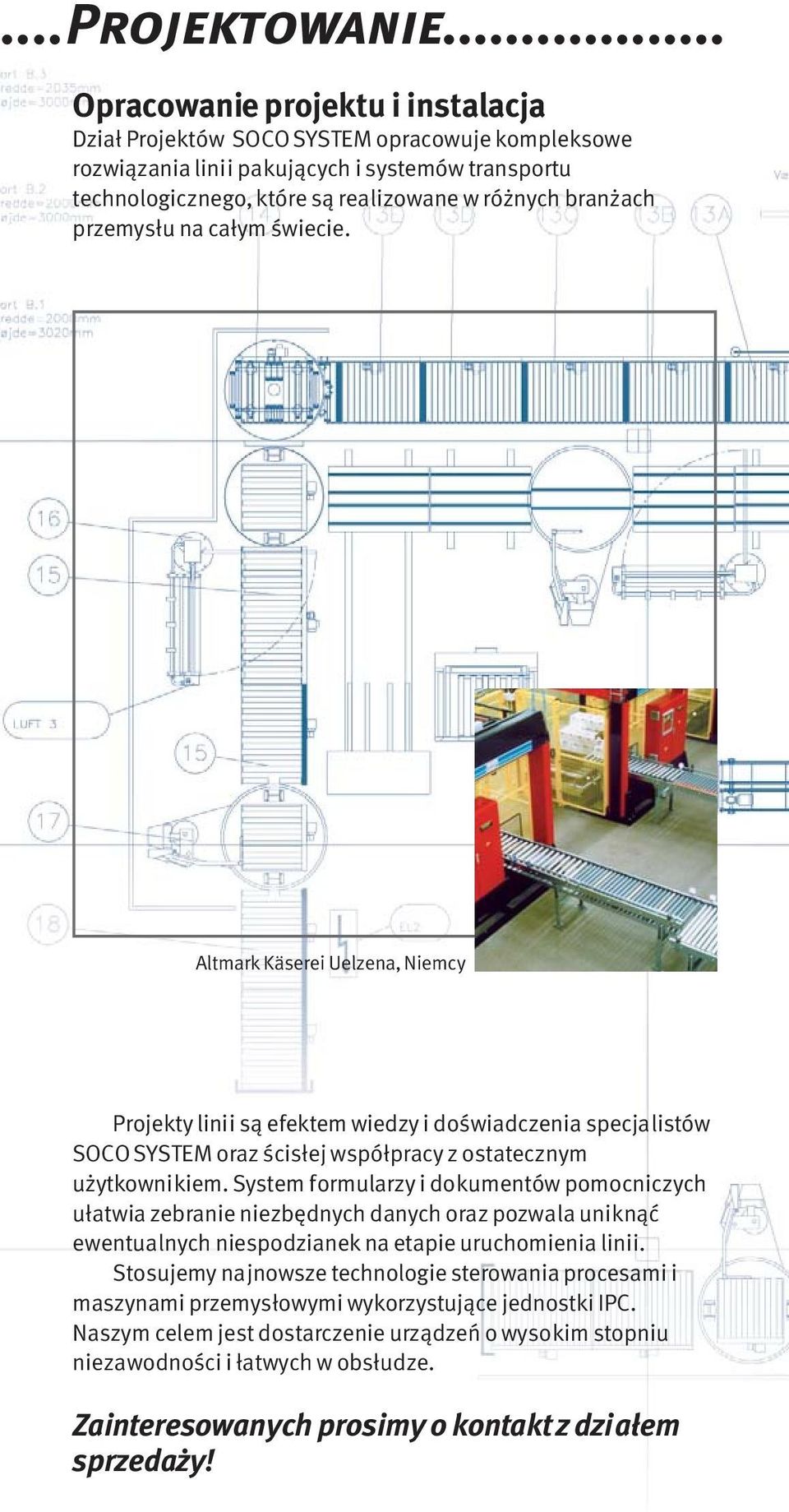 przemysłu na całym świecie. Altmark Käserei Uelzena, Niemcy Projekty linii są efektem wiedzy i doświadczenia specjalistów SOCO SYSTEM oraz ścisłej współpracy z ostatecznym użytkownikiem.