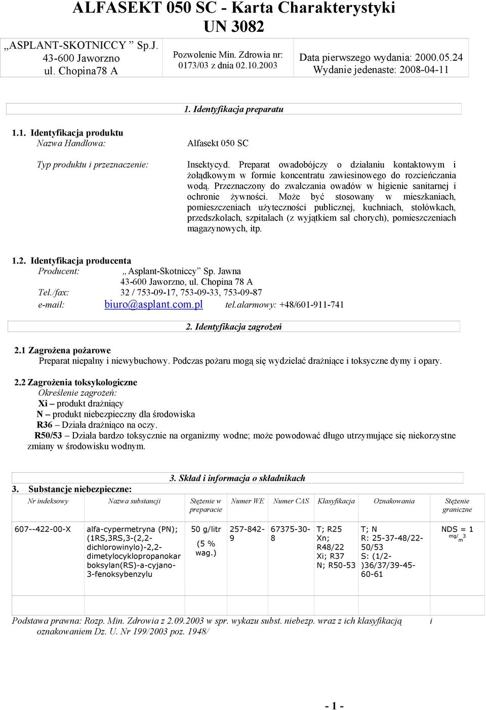 Preparat owadobójczy o działaniu kontaktowym i żołądkowym w formie koncentratu zawiesinowego do rozcieńczania wodą. Przeznaczony do zwalczania owadów w higienie sanitarnej i ochronie żywności.