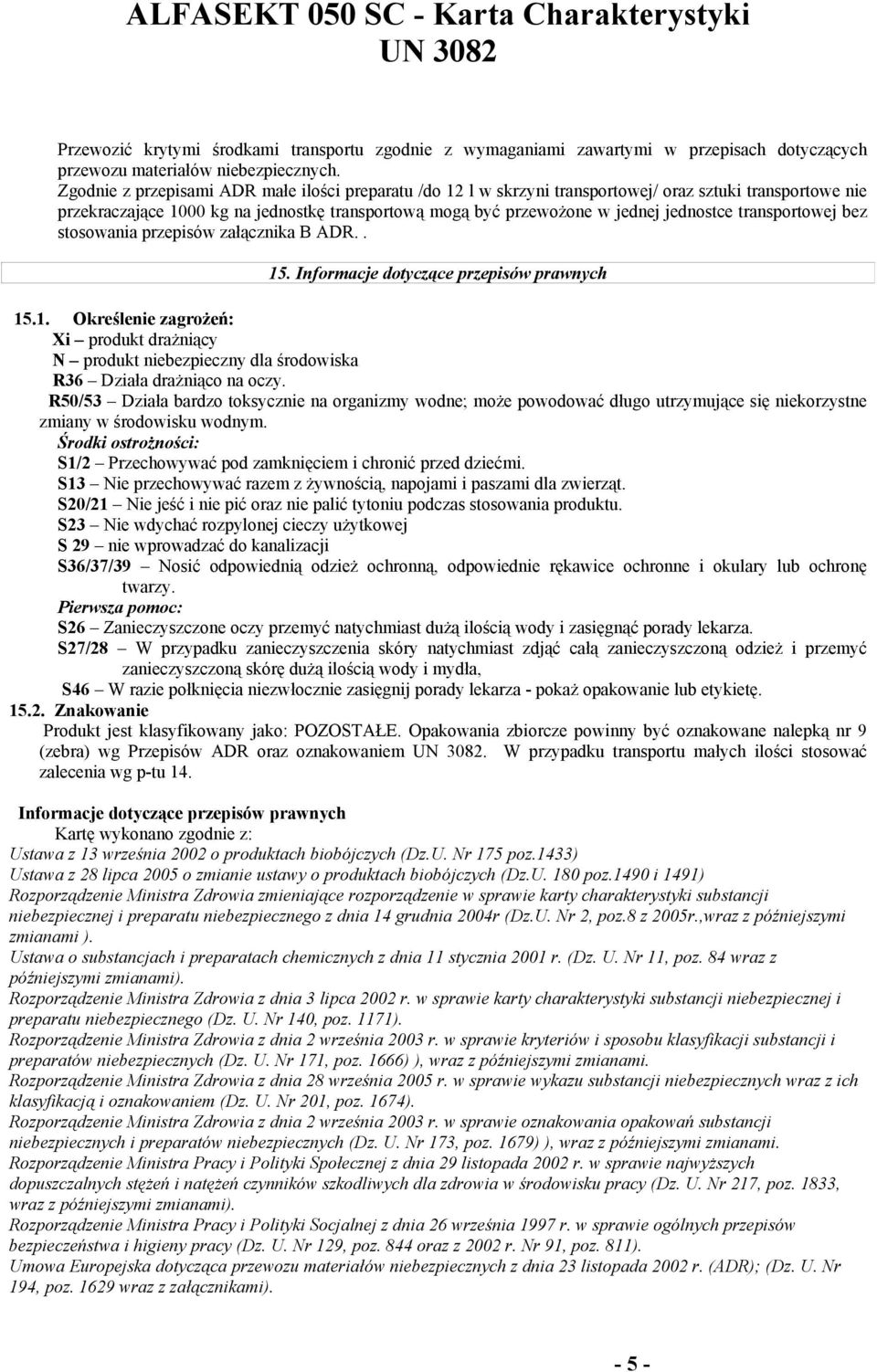 transportowej bez stosowania przepisów załącznika B ADR.. 15. Informacje dotyczące przepisów prawnych 15.1. Określenie zagrożeń: Xi produkt drażniący N produkt niebezpieczny dla środowiska R36 Działa drażniąco na oczy.