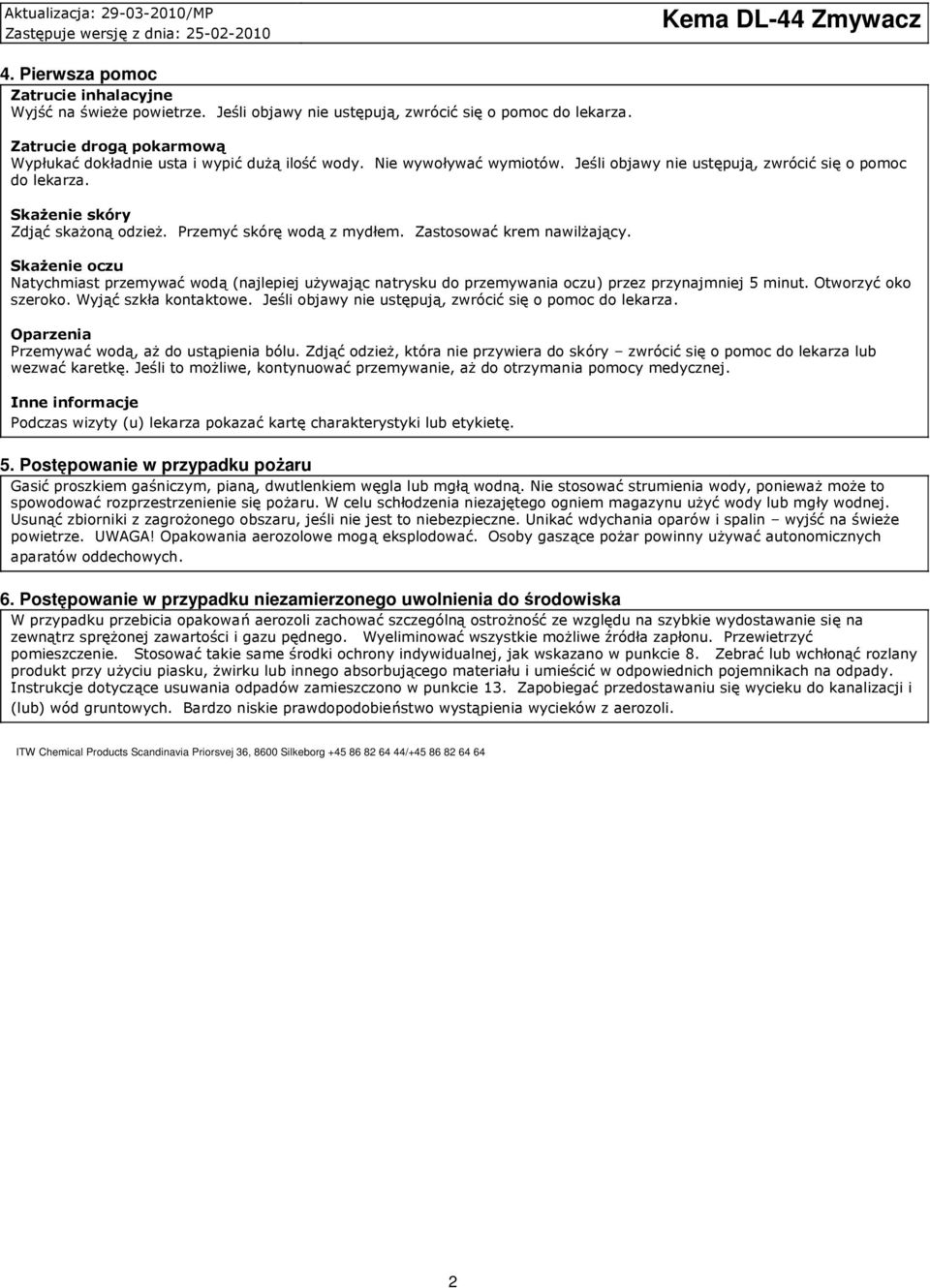 Skażenie oczu Natychmiast przemywać wodą (najlepiej używając natrysku do przemywania oczu) przez przynajmniej 5 minut. Otworzyć oko szeroko. Wyjąć szkła kontaktowe.