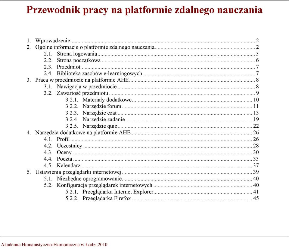 .. 11 3.2.3. Narzędzie czat... 13 3.2.4. Narzędzie zadanie... 19 3.2.5. Narzędzie quiz... 22 4. Narzędzia dodatkowe na platformie AHE... 26 4.1. Profil... 26 4.2. Uczestnicy... 28 4.3. Oceny... 30 4.