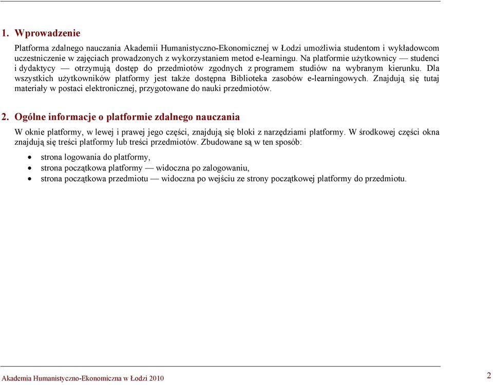 Dla wszystkich użytkowników platformy jest także dostępna Biblioteka zasobów e-learningowych. Znajdują się tutaj materiały w postaci elektronicznej, przygotowane do nauki przedmiotów. 2.