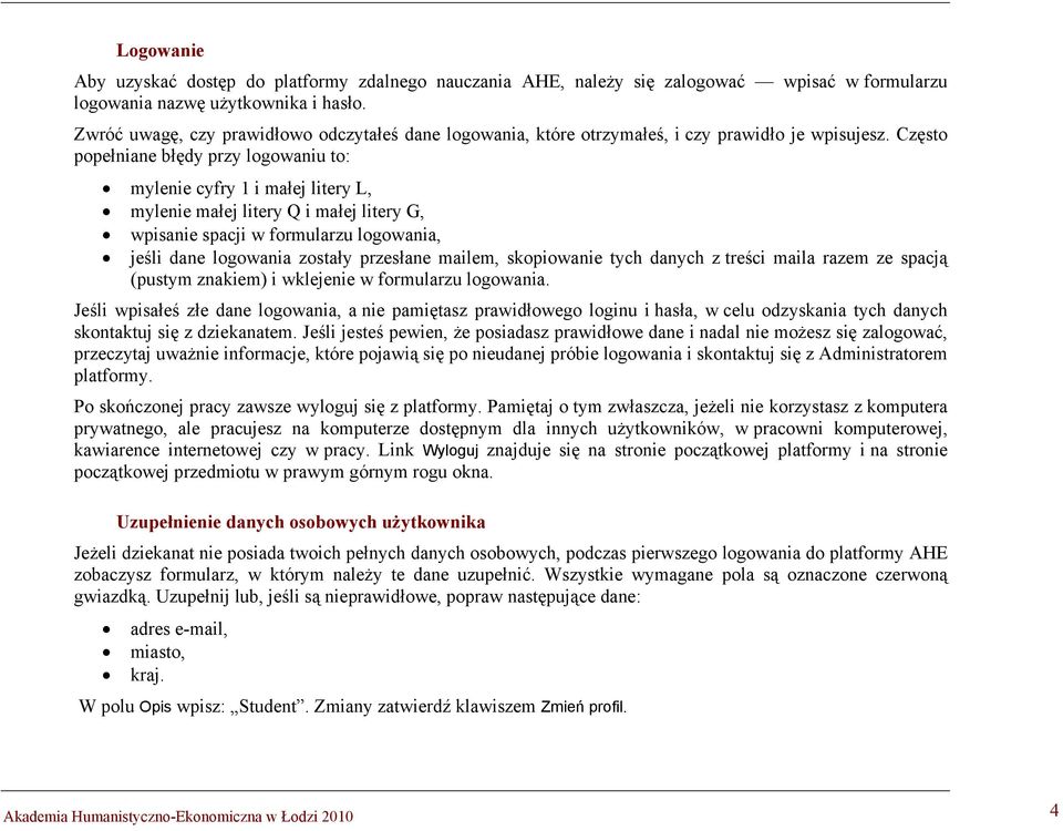Często popełniane błędy przy logowaniu to: mylenie cyfry 1 i małej litery L, mylenie małej litery Q i małej litery G, wpisanie spacji w formularzu logowania, jeśli dane logowania zostały przesłane