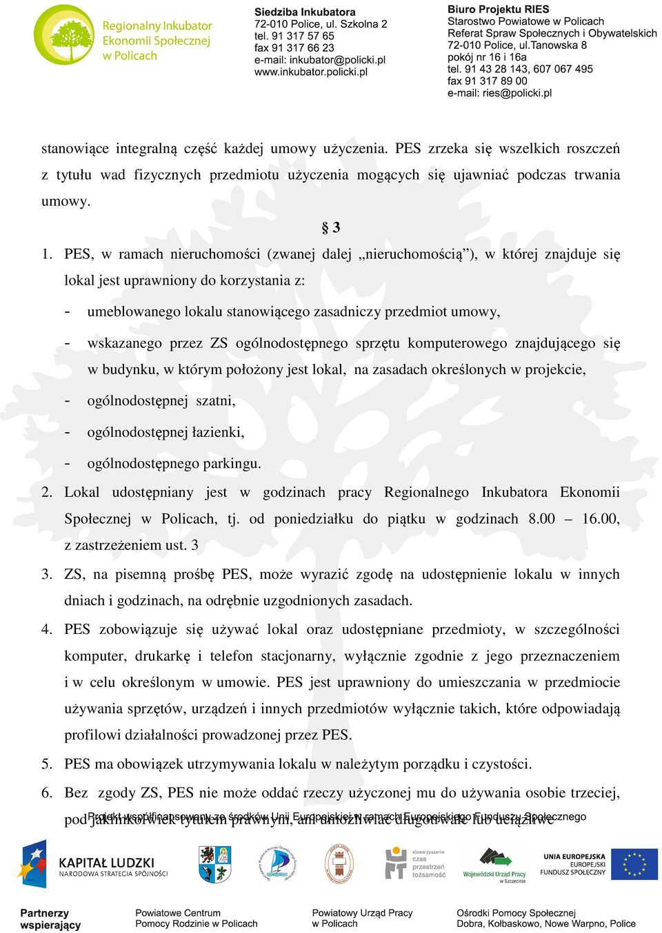 przez ZS ogólnodostępnego sprzętu komputerowego znajdującego się w budynku, w którym położony jest lokal, na zasadach określonych w projekcie, - ogólnodostępnej szatni, - ogólnodostępnej łazienki, -
