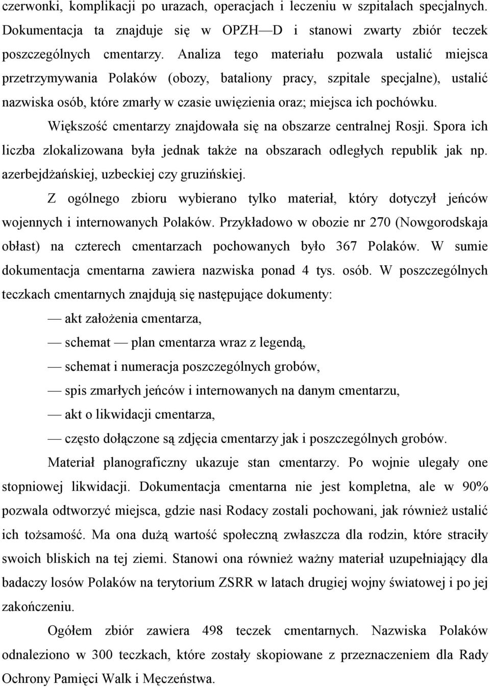 Większość cmentarzy znajdowała się na obszarze centralnej Rosji. Spora ich liczba zlokalizowana była jednak także na obszarach odległych republik jak np. azerbejdżańskiej, uzbeckiej czy gruzińskiej.