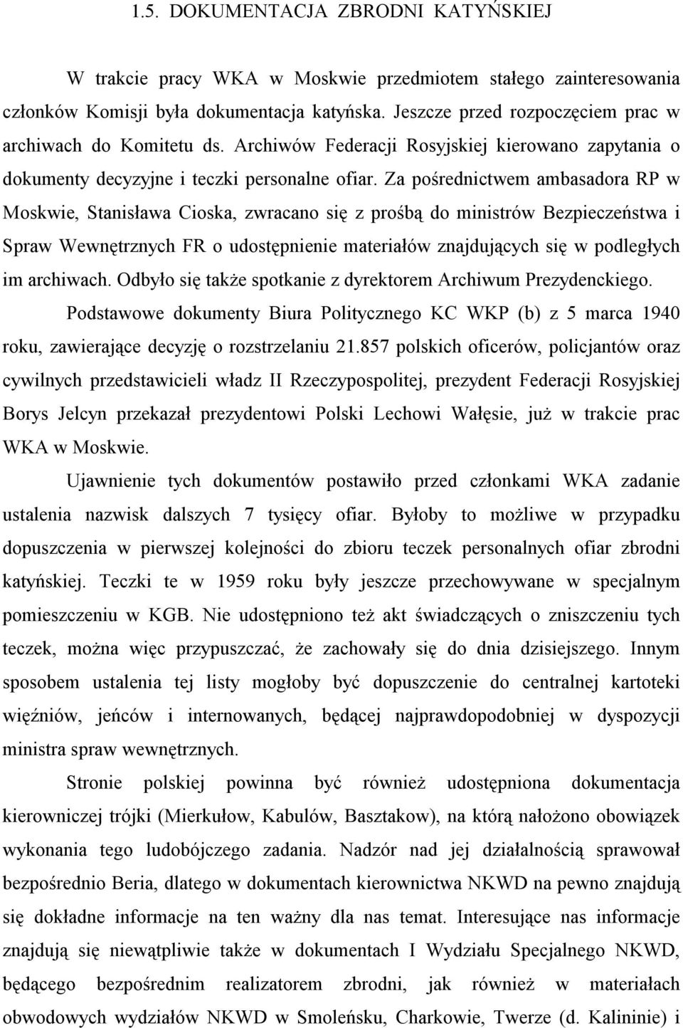 Za pośrednictwem ambasadora RP w Moskwie, Stanisława Cioska, zwracano się z prośbą do ministrów Bezpieczeństwa i Spraw Wewnętrznych FR o udostępnienie materiałów znajdujących się w podległych im