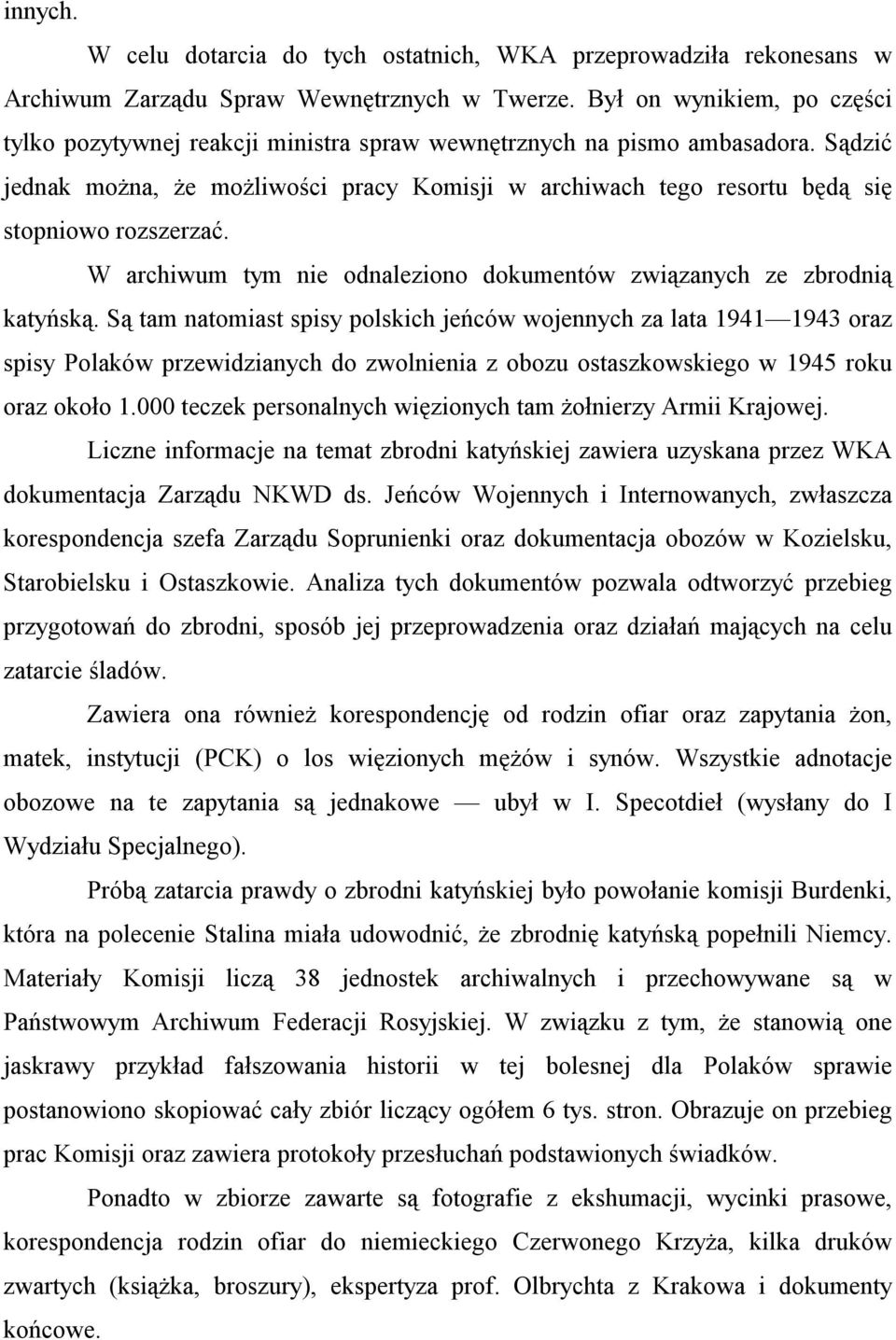 Sądzić jednak można, że możliwości pracy Komisji w archiwach tego resortu będą się stopniowo rozszerzać. W archiwum tym nie odnaleziono dokumentów związanych ze zbrodnią katyńską.