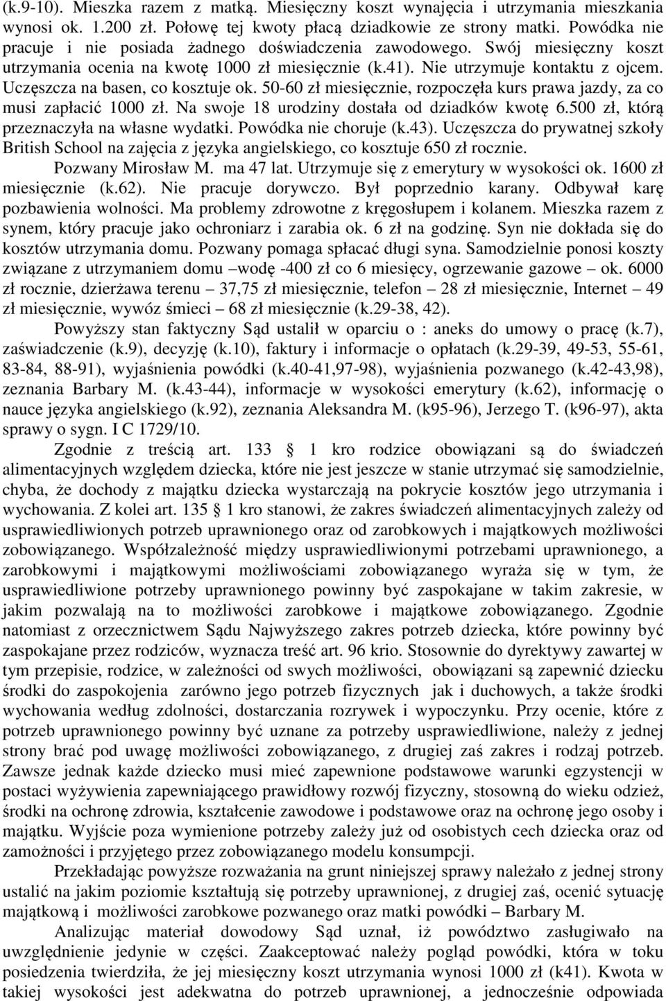 Uczęszcza na basen, co kosztuje ok. 50-60 zł miesięcznie, rozpoczęła kurs prawa jazdy, za co musi zapłacić 1000 zł. Na swoje 18 urodziny dostała od dziadków kwotę 6.