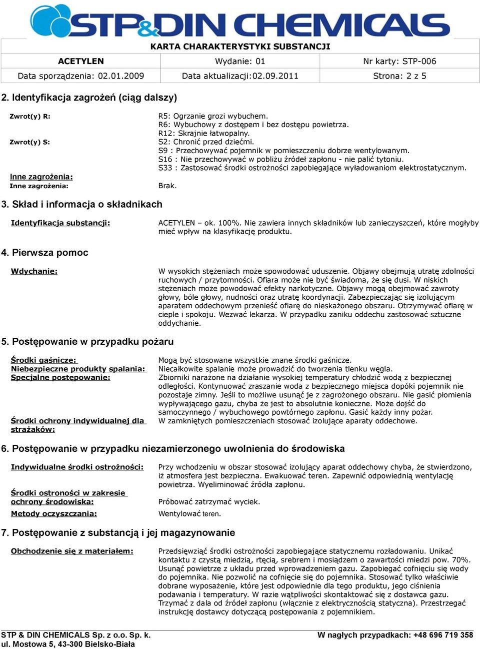 S16 : Nie przechowywać w pobliżu źródeł zapłonu - nie palić tytoniu. S33 : Zastosować środki ostrożności zapobiegające wyładowaniom elektrostatycznym. Brak. 3.