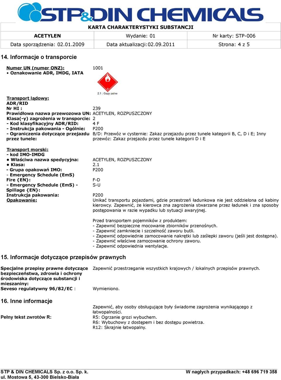 transporcie: 2 - Kod klasyfikacyjny ADR/RID: 4 F - Instrukcja pakowania - Ogólnie: P200 - Ograniczenia dotyczące przejazdu B/D: Przewóz w cysternie: Zakaz przejazdu przez tunele kategorii B, C, D i