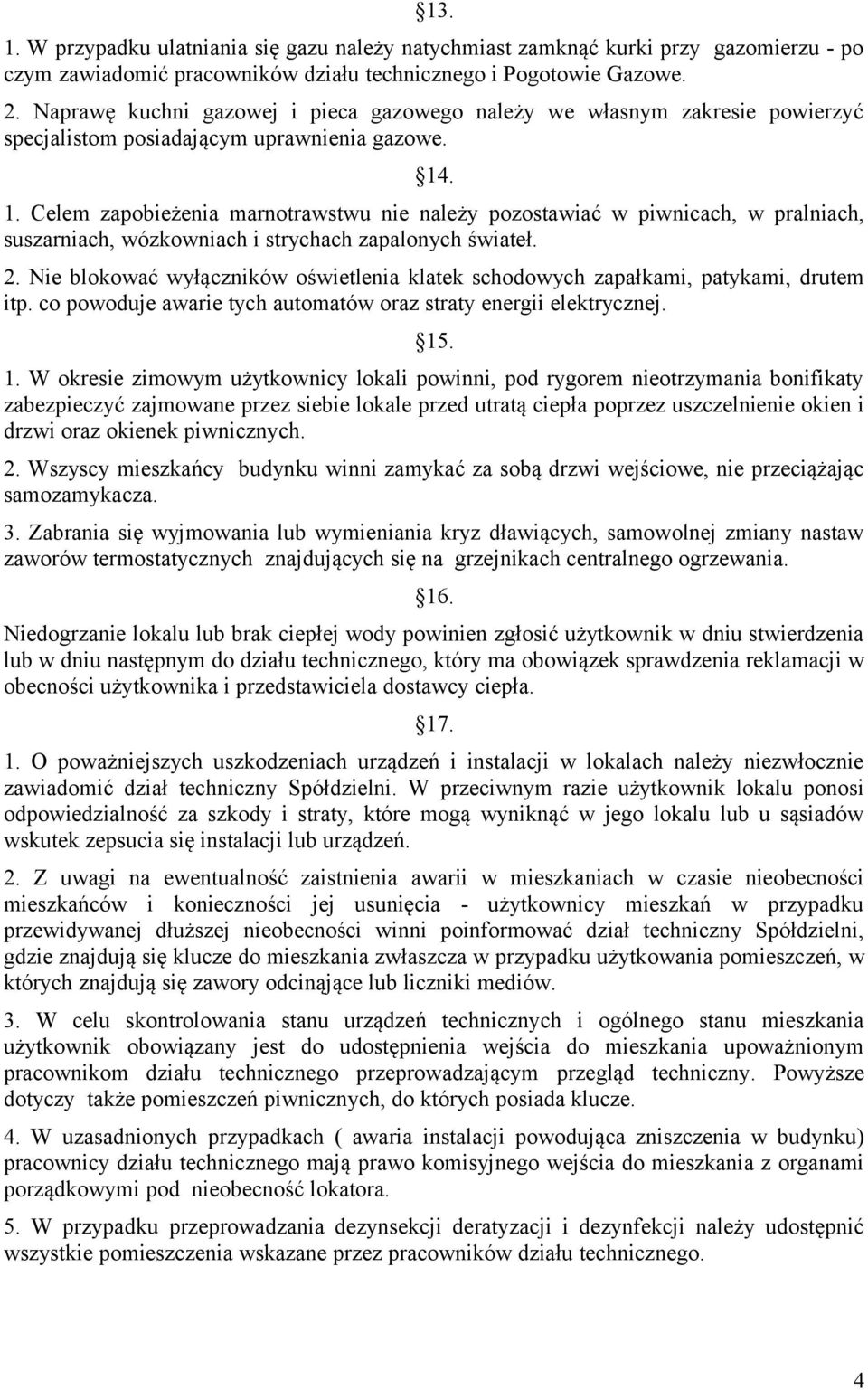 . 1. Celem zapobieżenia marnotrawstwu nie należy pozostawiać w piwnicach, w pralniach, suszarniach, wózkowniach i strychach zapalonych świateł. 2.