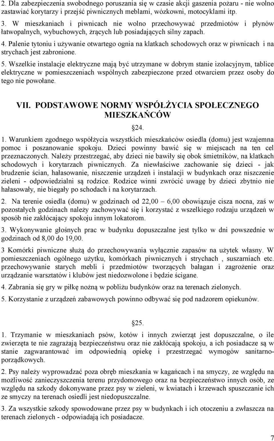 Palenie tytoniu i używanie otwartego ognia na klatkach schodowych oraz w piwnicach i na strychach jest zabronione. 5.