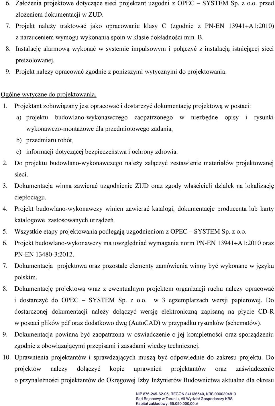 Instalację alarmową wykonać w systemie impulsowym i połączyć z instalacją istniejącej sieci preizolowanej. 9. Projekt należy opracować zgodnie z poniższymi wytycznymi do projektowania.