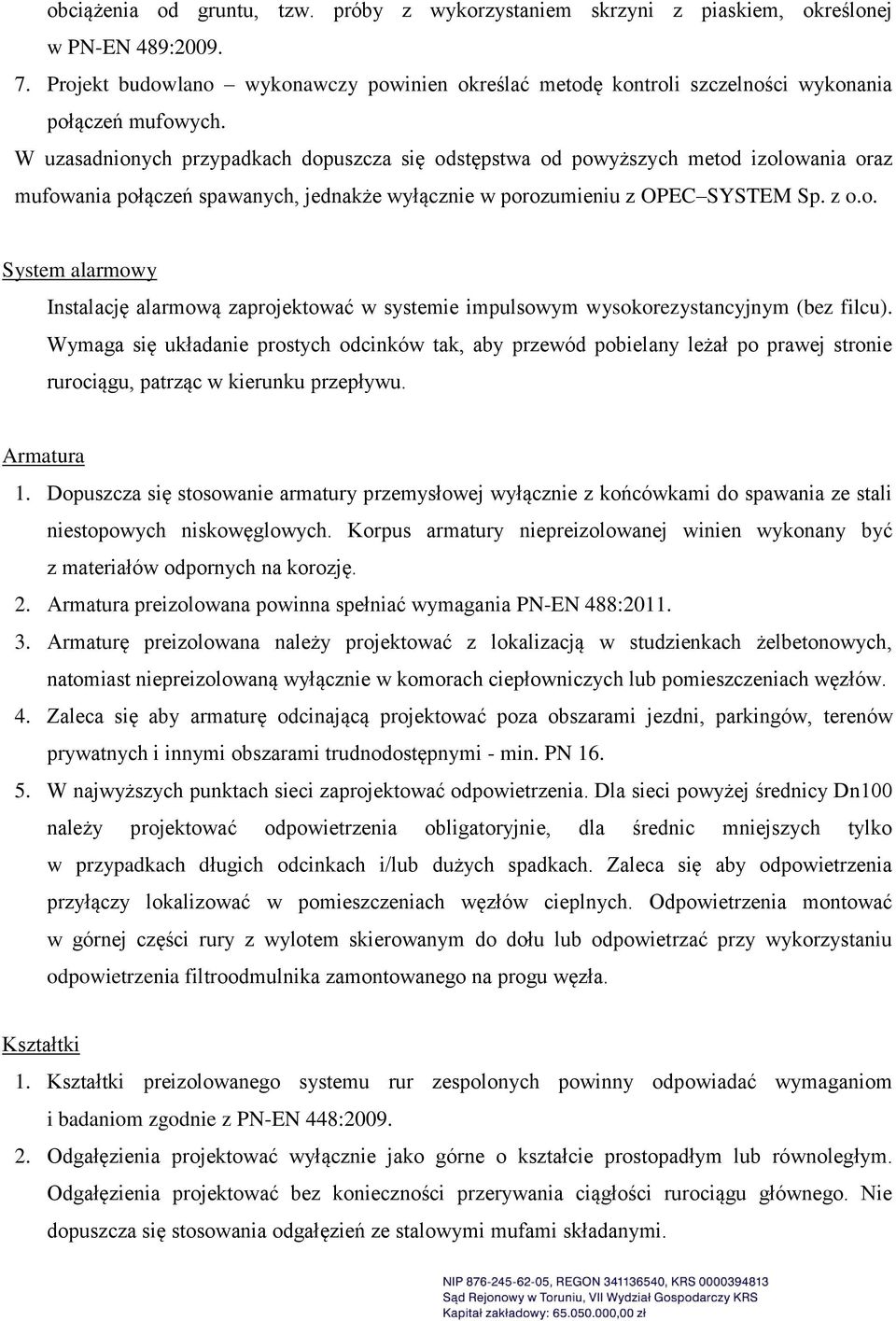 W uzasadnionych przypadkach dopuszcza się odstępstwa od powyższych metod izolowania oraz mufowania połączeń spawanych, jednakże wyłącznie w porozumieniu z OPEC SYSTEM Sp. z o.o. System alarmowy Instalację alarmową zaprojektować w systemie impulsowym wysokorezystancyjnym (bez filcu).