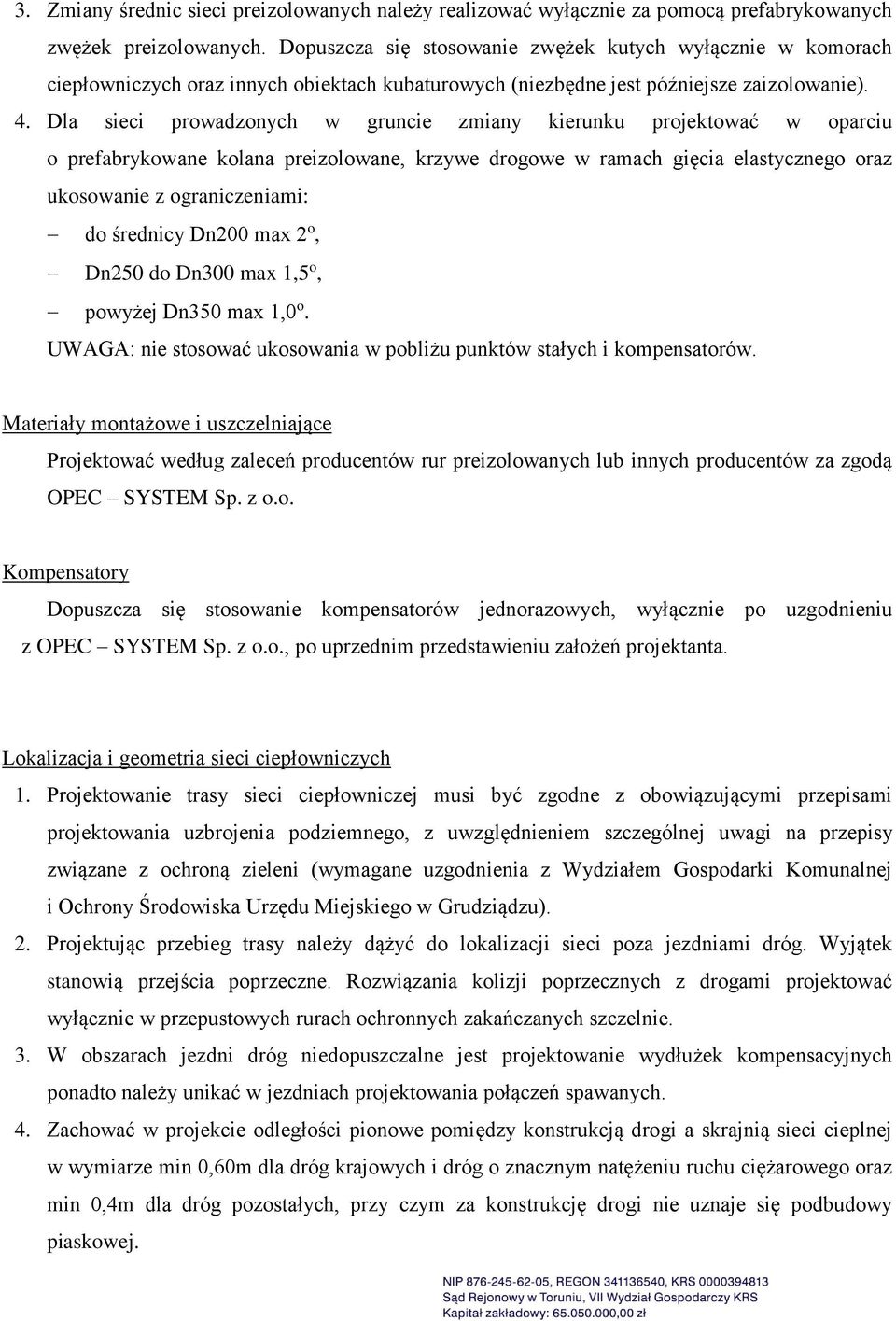 Dla sieci prowadzonych w gruncie zmiany kierunku projektować w oparciu o prefabrykowane kolana preizolowane, krzywe drogowe w ramach gięcia elastycznego oraz ukosowanie z ograniczeniami: do średnicy