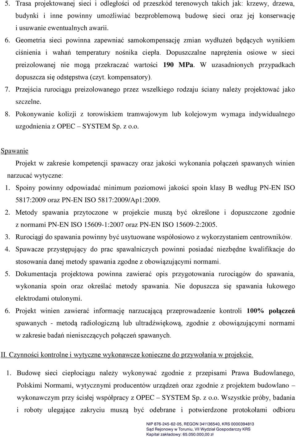 Dopuszczalne naprężenia osiowe w sieci preizolowanej nie mogą przekraczać wartości 190 MPa. W uzasadnionych przypadkach dopuszcza się odstępstwa (czyt. kompensatory). 7.