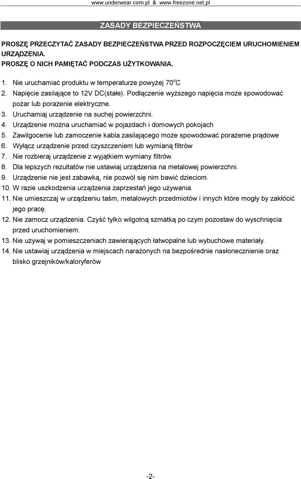 Uruchamiaj urządzenie na suchej powierzchni. 4. Urządzenie można uruchamiać w pojazdach i domowych pokojach 5. Zawilgocenie lub zamoczenie kabla zasilającego może spowodować porażenie prądowe 6.