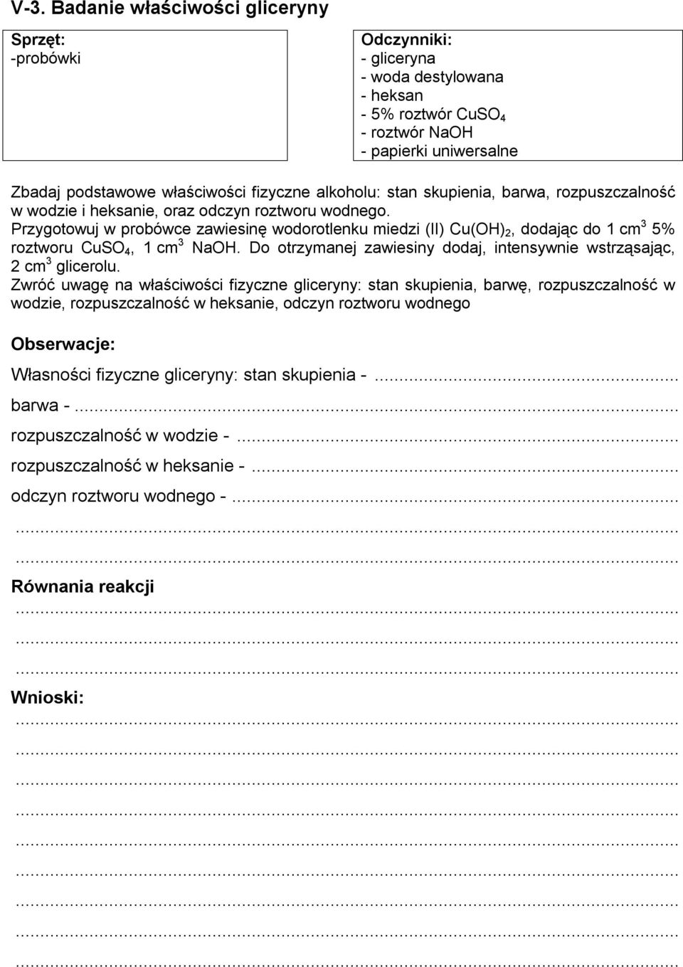 Przygotowuj w probówce zawiesinę wodorotlenku miedzi (II) Cu(OH) 2, dodając do 1 cm 3 5% roztworu CuSO 4, 1 cm 3 NaOH. Do otrzymanej zawiesiny dodaj, intensywnie wstrząsając, 2 cm 3 glicerolu.