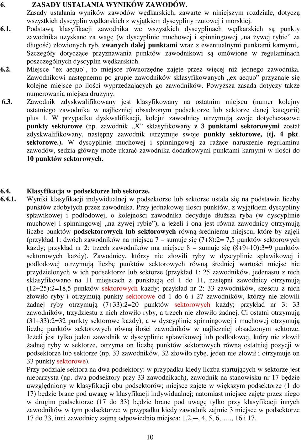 zwanych dalej punktami wraz z ewentualnymi punktami karnymi,. Szczegóły dotyczące przyznawania punktów zawodnikowi są omówione w regulaminach poszczególnych dyscyplin wędkarskich. 6.2.