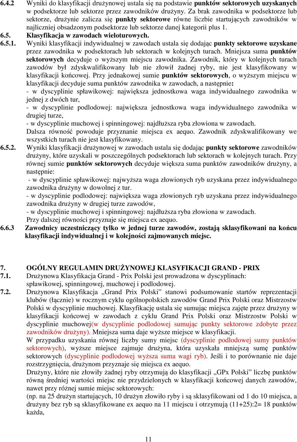 Klasyfikacja w zawodach wieloturowych. 6.5.1. Wyniki klasyfikacji indywidualnej w zawodach ustala się dodając punkty sektorowe uzyskane przez zawodnika w podsektorach lub sektorach w kolejnych turach.