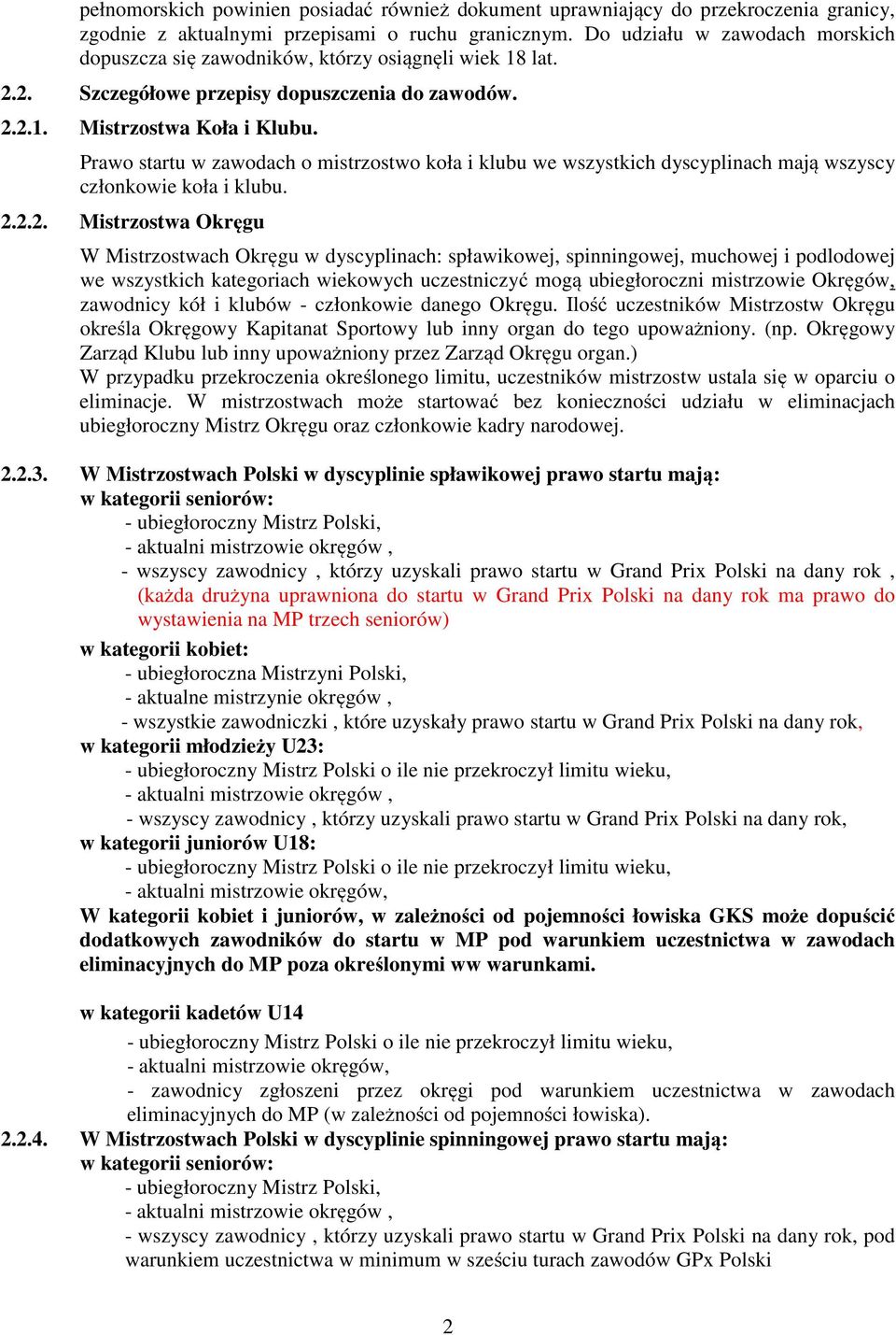 Prawo startu w zawodach o mistrzostwo koła i klubu we wszystkich dyscyplinach mają wszyscy członkowie koła i klubu. 2.