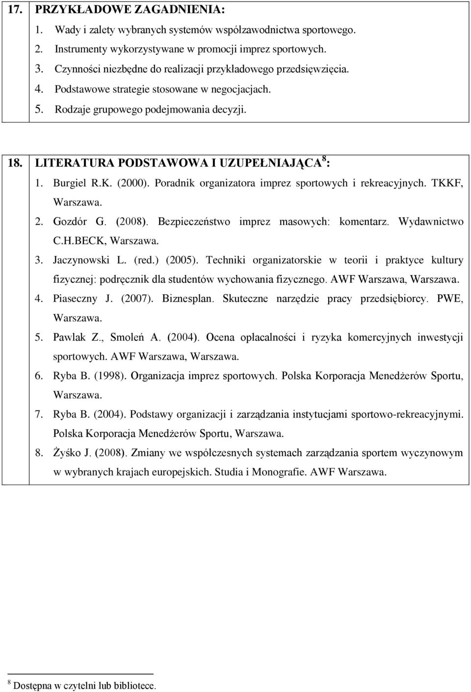 LITERATURA PODSTAWOWA I UZUPEŁNIAJĄCA 8 : 1. Burgiel R.K. (2000). Poradnik organizatora imprez sportowych i rekreacyjnych. TKKF, Warszawa. 2. Gozdór G. (2008).