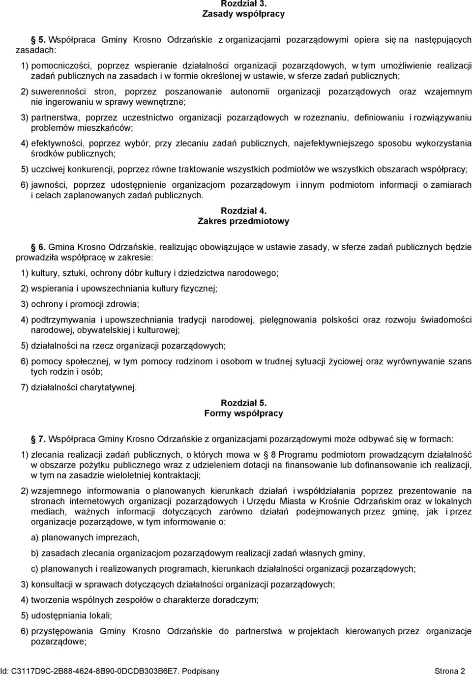 realizacji zadań publicznych na zasadach i w formie określonej w ustawie, w sferze zadań publicznych; 2) suwerenności stron, poprzez poszanowanie autonomii organizacji pozarządowych oraz wzajemnym