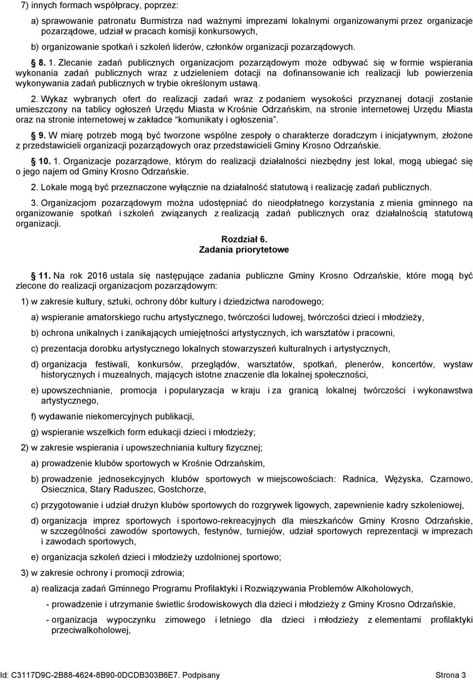 Zlecanie zadań publicznych organizacjom pozarządowym może odbywać się w formie wspierania wykonania zadań publicznych wraz z udzieleniem dotacji na dofinansowanie ich realizacji lub powierzenia