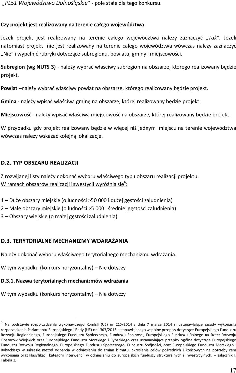 Jeżeli natomiast projekt nie jest realizowany na terenie całego województwa wówczas należy zaznaczyć Nie i wypełnić rubryki dotyczące subregionu, powiatu, gminy i miejscowości.