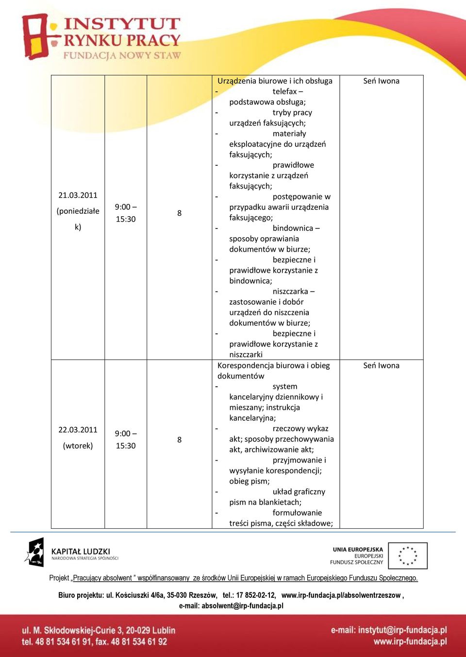 2011 (wtorek) Urządzenia biurowe i ich obsługa - telefax podstawowa obsługa; - tryby pracy urządzeo faksujących; - materiały eksploatacyjne do urządzeo faksujących; - prawidłowe korzystanie z