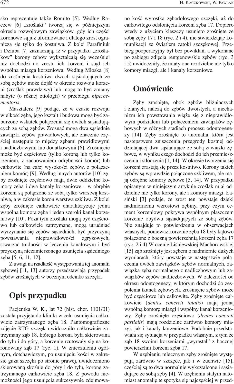 Z kolei Parafiniuk i Dziuba [7] zaznaczają, iż w przypadku zrośla ków korony zębów wykształcają się wcześniej niż dochodzi do zrostu ich korzeni i stąd ich wspólna miazga korzeniowa.