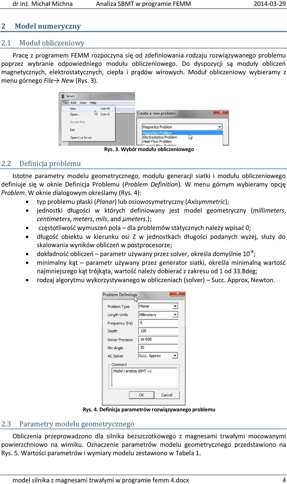 modułu obliczeniowego. Do dyspozycji są moduły obliczeń magnetycznych, elektrostatycznych, ciepła i prądów wirowych. Moduł obliczeniowy wybieramy z menu górnego File New (Rys. 3)