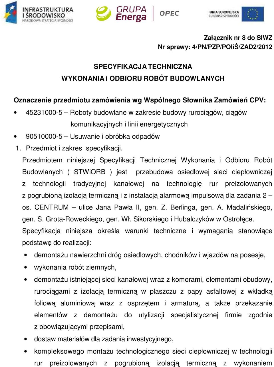 Przedmiotem niniejszej Specyfikacji Technicznej Wykonania i Odbioru Robót Budowlanych ( STWiORB ) jest przebudowa osiedlowej sieci ciepłowniczej z technologii tradycyjnej kanałowej na technologię rur