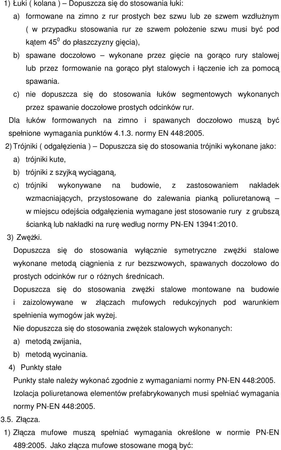c) nie dopuszcza się do stosowania łuków segmentowych wykonanych przez spawanie doczołowe prostych odcinków rur.