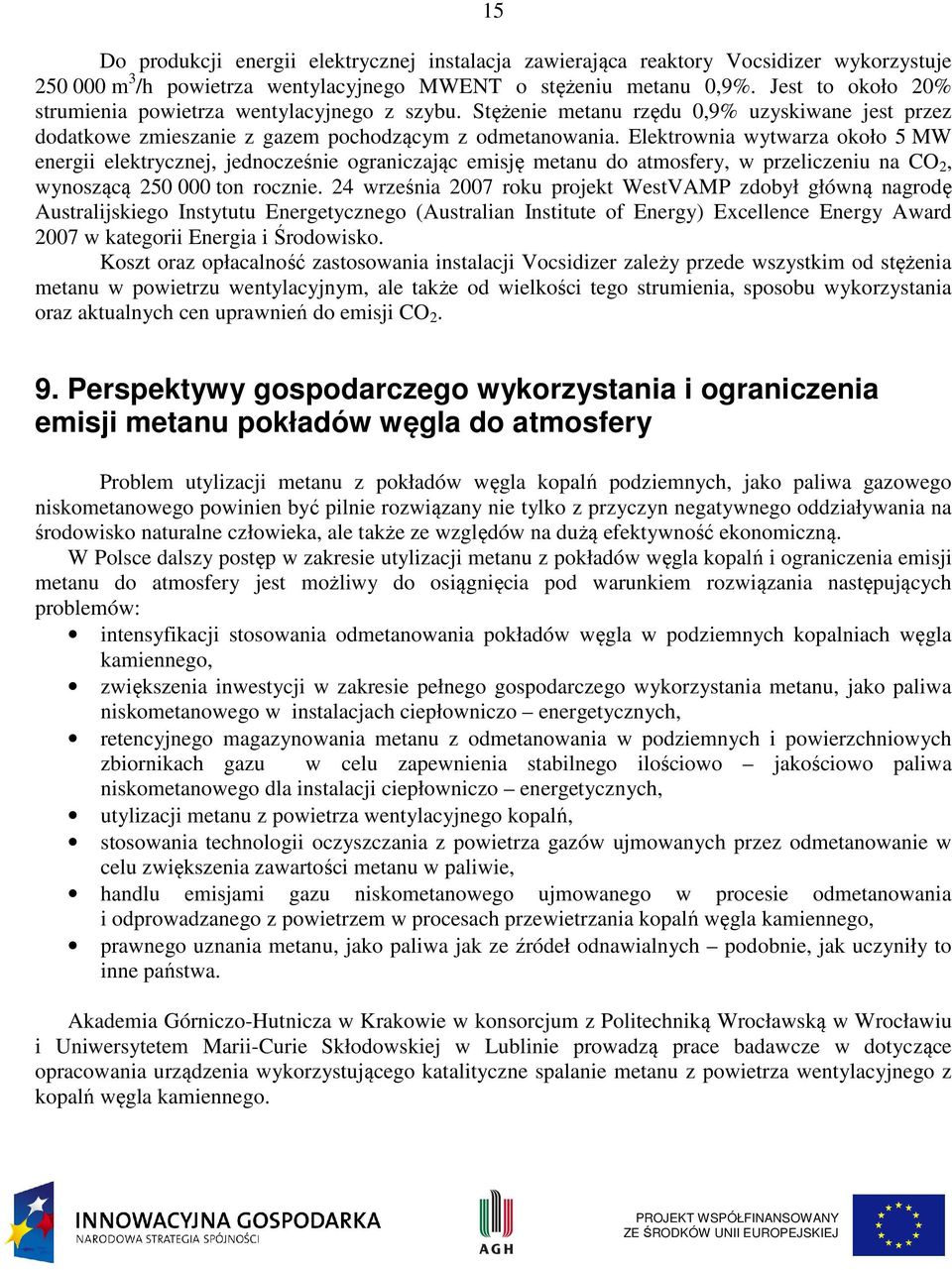 Elektrownia wytwarza około 5 MW energii elektrycznej, jednocześnie ograniczając emisję metanu do atmosfery, w przeliczeniu na CO 2, wynoszącą 250 000 ton rocznie.