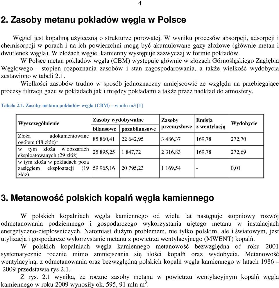 W złożach węgiel kamienny występuje zazwyczaj w formie pokładów.