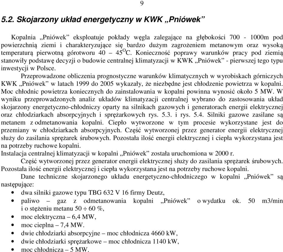 Konieczność poprawy warunków pracy pod ziemią stanowiły podstawę decyzji o budowie centralnej klimatyzacji w KWK Pniówek - pierwszej tego typu inwestycji w Polsce.