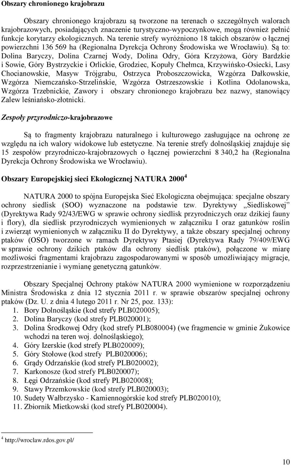 Są to: Dolina Baryczy, Dolina Czarnej Wody, Dolina Odry, Góra Krzyżowa, Góry Bardzkie i Sowie, Góry Bystrzyckie i Orlickie, Grodziec, Kopuły Chełmca, Krzywińsko-Osiecki, Lasy Chocianowskie, Masyw