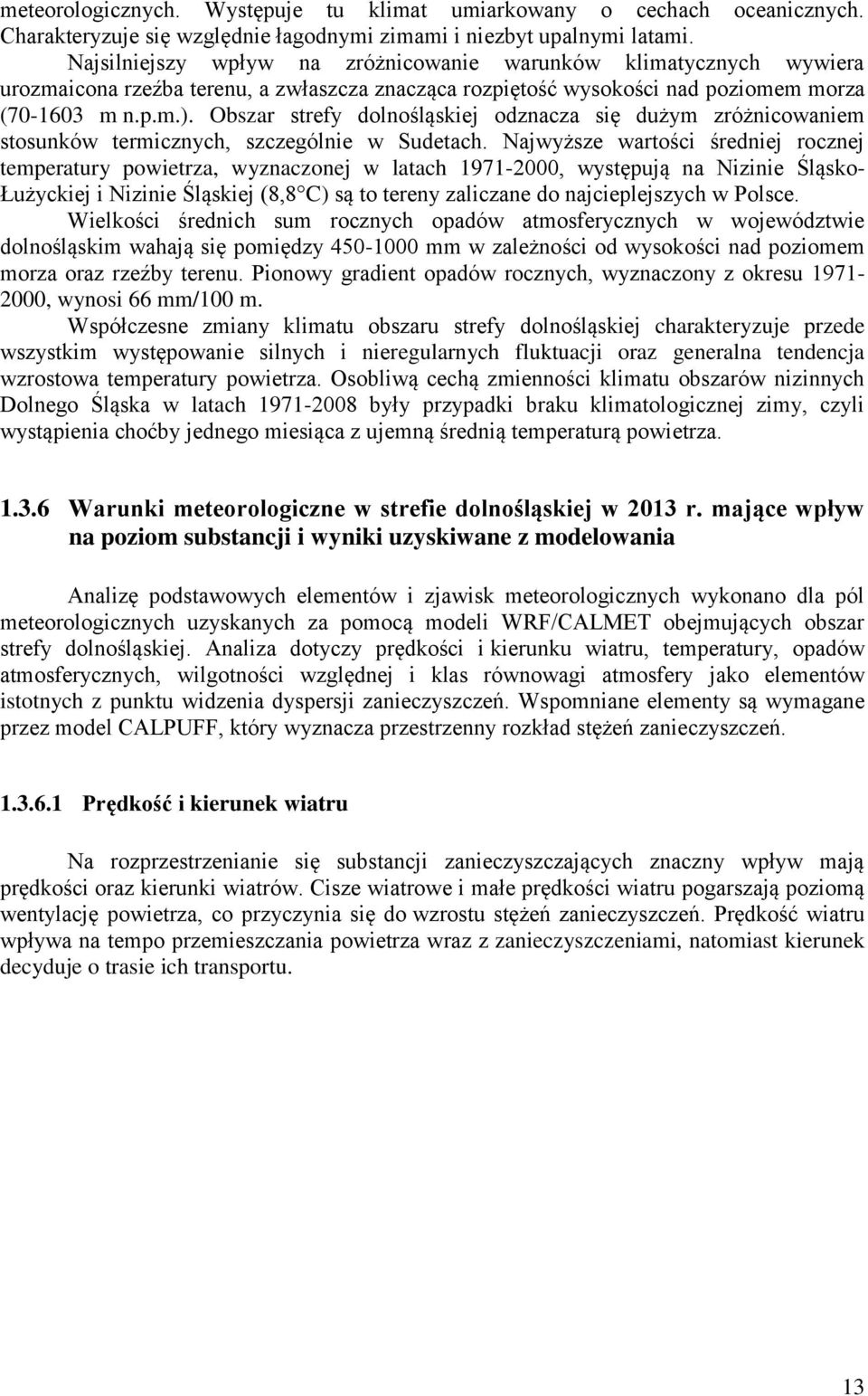 Obszar strefy dolnośląskiej odznacza się dużym zróżnicowaniem stosunków termicznych, szczególnie w Sudetach.