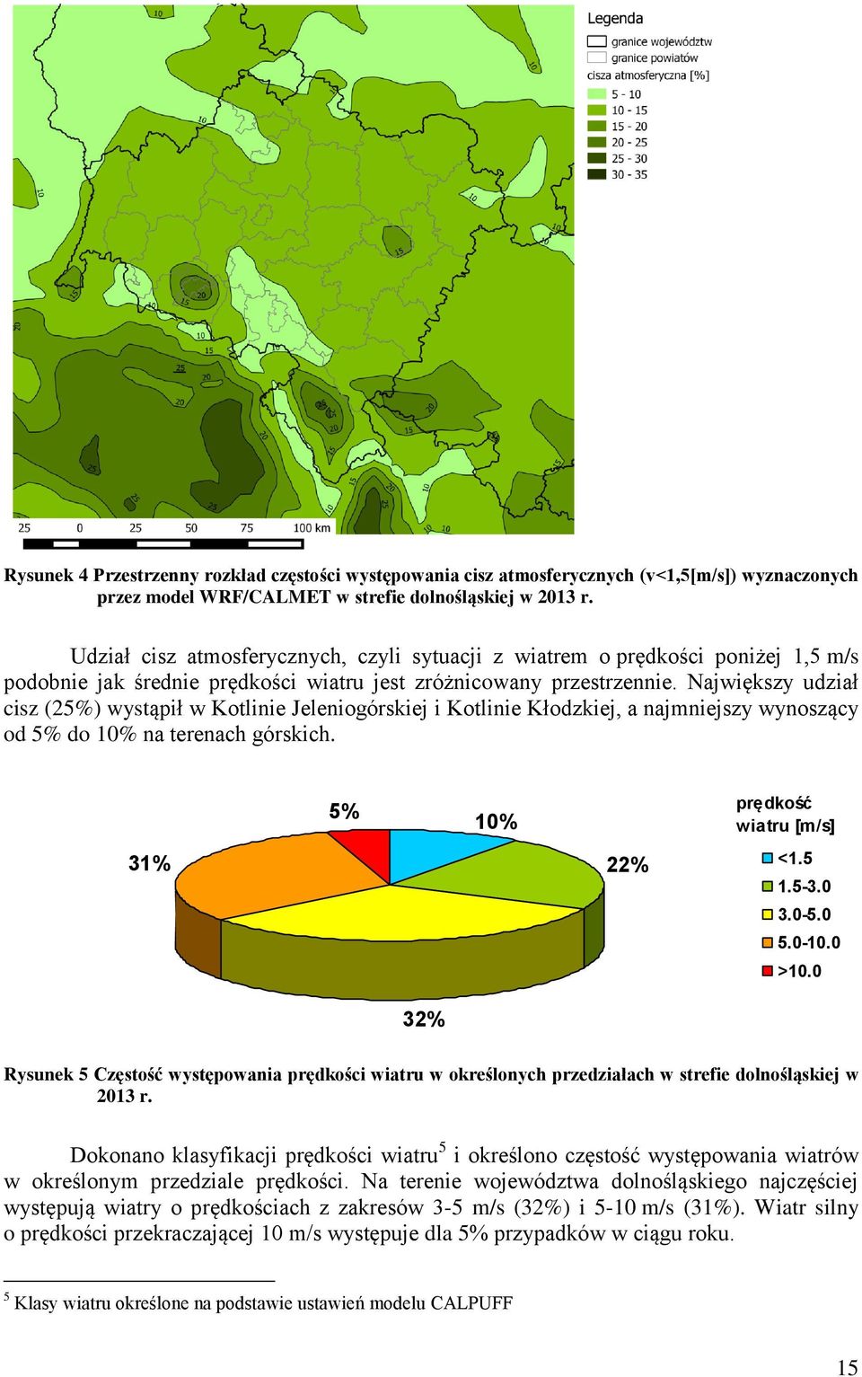 Największy udział cisz (25%) wystąpił w Kotlinie Jeleniogórskiej i Kotlinie Kłodzkiej, a najmniejszy wynoszący od 5% do 10% na terenach górskich. 31% 5% 10% 22% prędkość wiatru [m/s] <1.5 1.5-3.0 3.