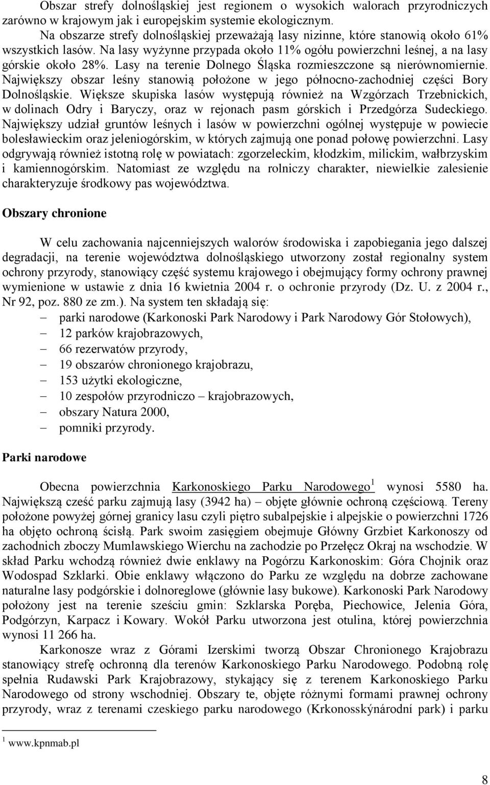 Lasy na terenie Dolnego Śląska rozmieszczone są nierównomiernie. Największy obszar leśny stanowią położone w jego północno-zachodniej części Bory Dolnośląskie.