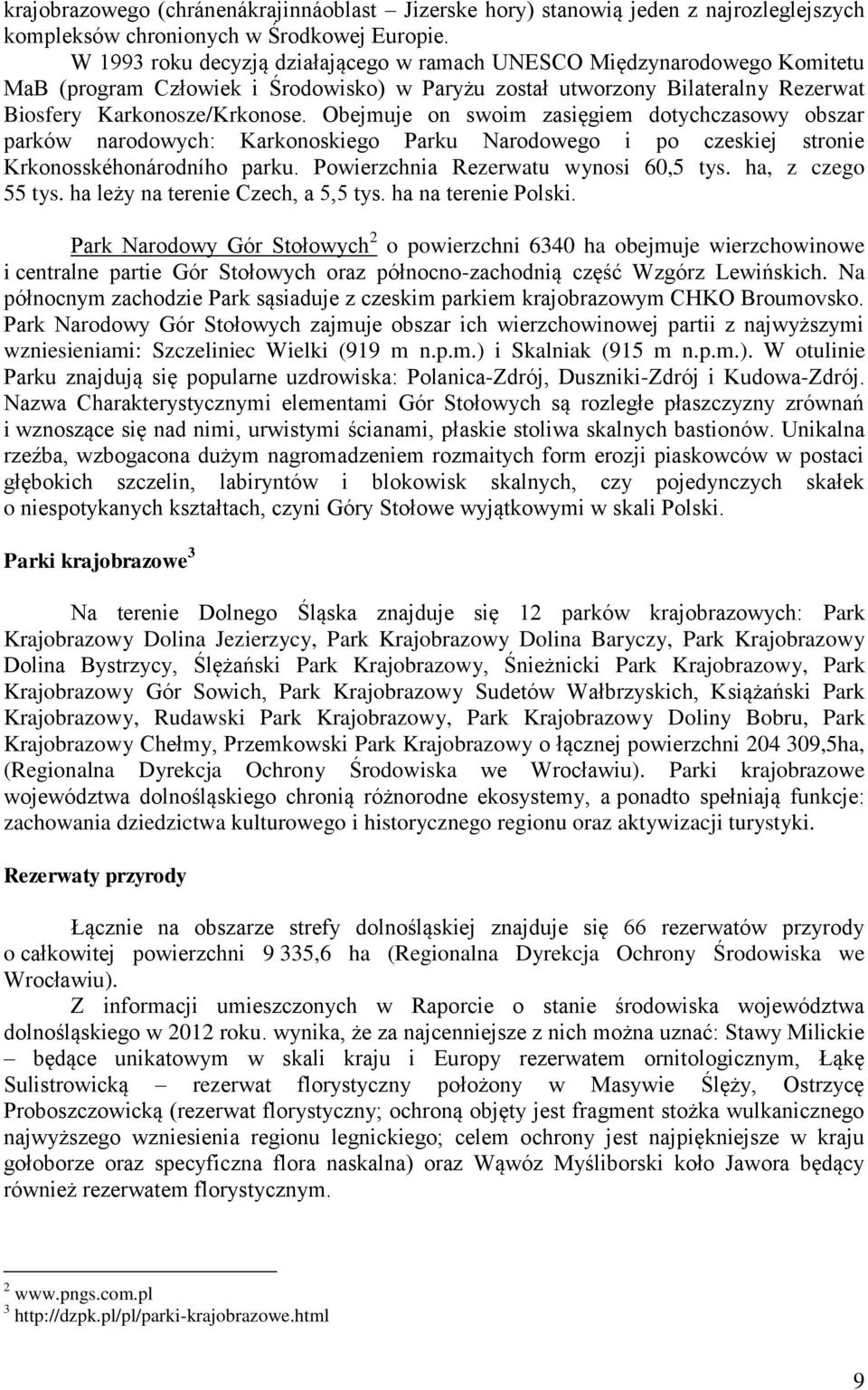 Obejmuje on swoim zasięgiem dotychczasowy obszar parków narodowych: Karkonoskiego Parku Narodowego i po czeskiej stronie Krkonosskéhonárodního parku. Powierzchnia Rezerwatu wynosi 60,5 tys.