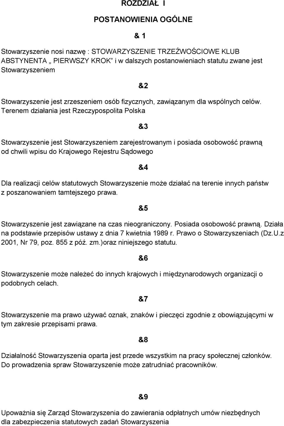 Terenem działania jest Rzeczypospolita Polska Stowarzyszenie jest Stowarzyszeniem zarejestrowanym i posiada osobowość prawną od chwili wpisu do Krajowego Rejestru Sądowego Dla realizacji celów