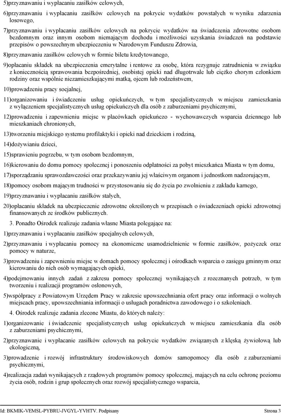 Funduszu Zdrowia, 8)przyznawaniu zasiłków celowych w formie biletu kredytowanego, 9)opłacaniu składek na ubezpieczenia emerytalne i rentowe za osobę, która rezygnuje zatrudnienia w związku z