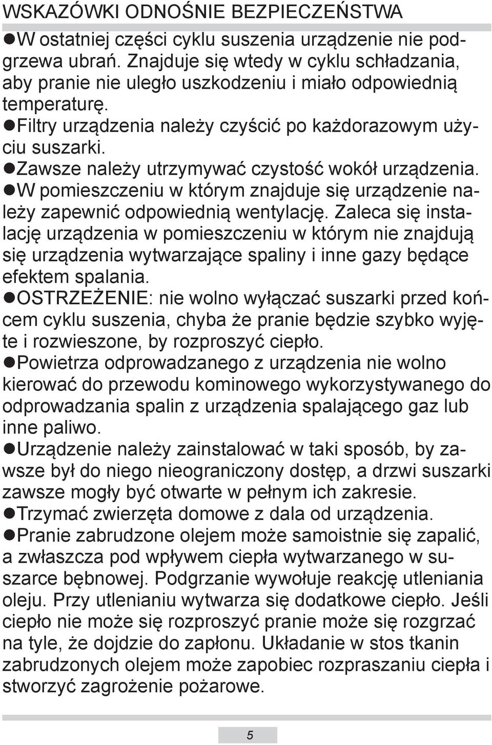 Zawsze należy utrzymywać czystość wokół urządzenia. W pomieszczeniu w którym znajduje się urządzenie należy zapewnić odpowiednią wentylację.