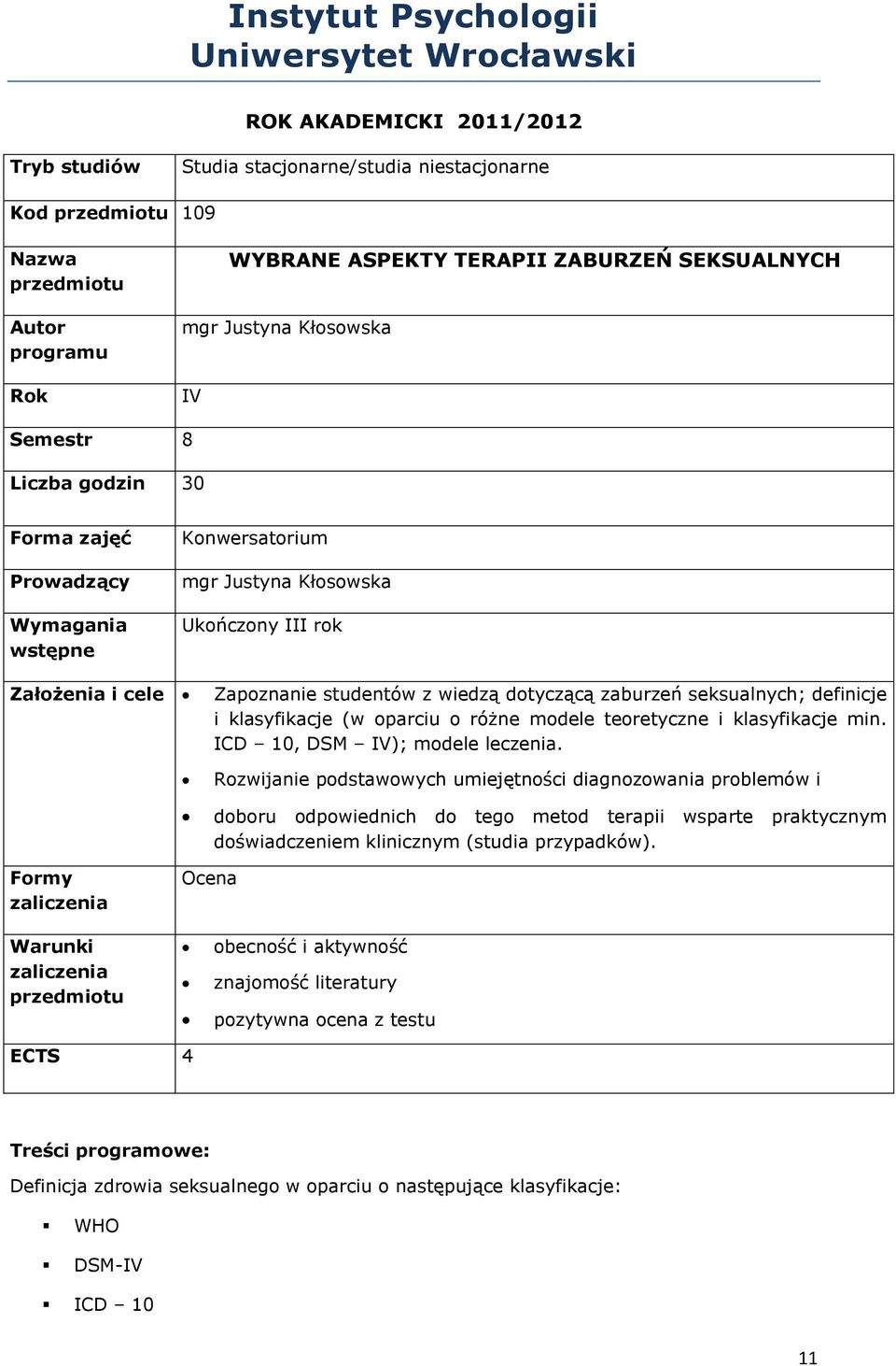 wiedzą dotyczącą zaburzeń seksualnych; definicje i klasyfikacje (w oparciu o różne modele teoretyczne i klasyfikacje min. ICD 10, DSM IV); modele leczenia.