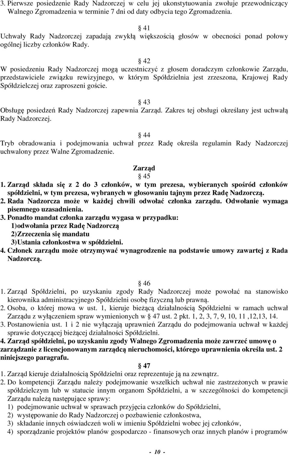 42 W posiedzeniu Rady Nadzorczej mogą uczestniczyć z głosem doradczym członkowie Zarządu, przedstawiciele związku rewizyjnego, w którym Spółdzielnia jest zrzeszona, Krajowej Rady Spółdzielczej oraz
