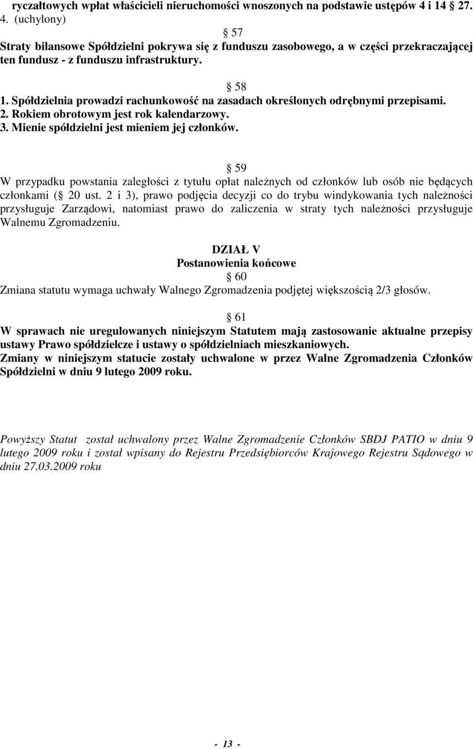 Spółdzielnia prowadzi rachunkowość na zasadach określonych odrębnymi przepisami. 2. Rokiem obrotowym jest rok kalendarzowy. 3. Mienie spółdzielni jest mieniem jej członków.