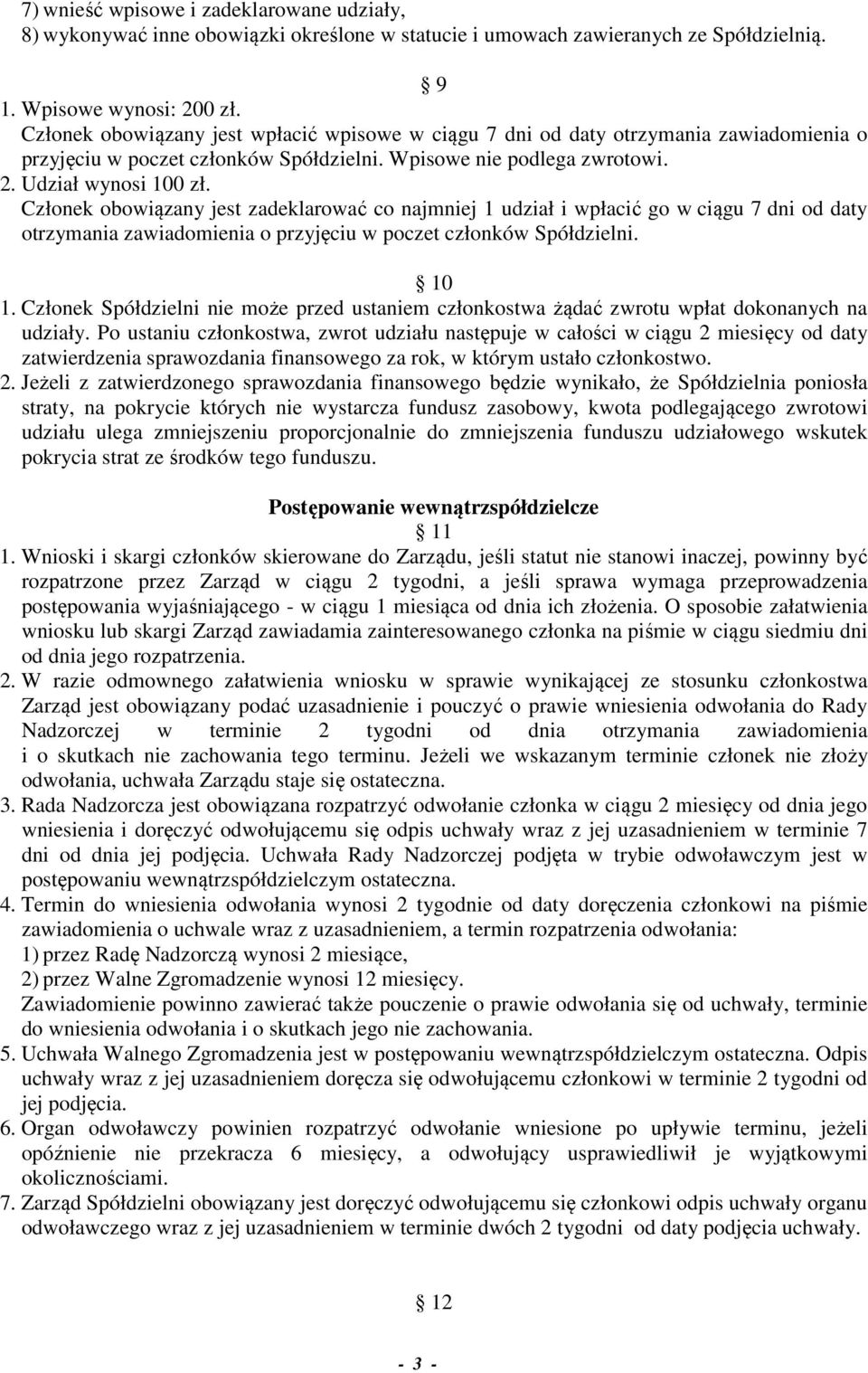 Członek obowiązany jest zadeklarować co najmniej 1 udział i wpłacić go w ciągu 7 dni od daty otrzymania zawiadomienia o przyjęciu w poczet członków Spółdzielni. 10 1.